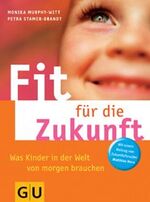 Was Kinder für die Zukunft brauchen – Die 8 Schlüsselqualifikationen - und wie Sie Ihr Kind darin fit machen