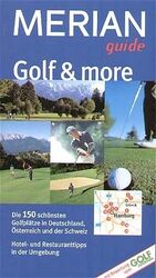 Golf & more – Die 150 schönsten Golfplätze in Deutschland, Österreich und der Schweiz. Hotel- und Restauranttipps in der Umgebung. Mit Bewertung vom Golf Journal