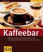 Kaffeebar – Über 100 Rezepte rund um das schwarze Gold: für Kaffeespezialitäten und alles mit und zum Kaffee