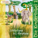 Die Kinderbibel 1: Schöpfung bis Abraham