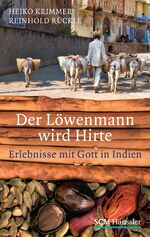 Der Löwenmann wird Hirte - Erlebnisse mit Gott in Indien