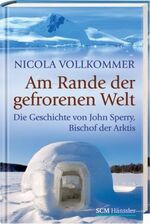 ISBN 9783775153072: Am Rande der gefrorenen Welt - Die Geschichte von John Sperry, Bischof der Arktis - signiert