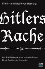 Hitlers Rache - Das Stauffenberg-Attentat und seine Folgen für die Familien der Verschwörer