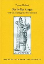 ISBN 9783775260428: Der heilige Ansgar und die karolingische Nordmission Veröffentlichungen der Historischen Kommission für Niedersachsen und Bremen [Gebundene Ausgabe] Thomas Klapheck (Autor) erster Bischof Hamburgs Erz