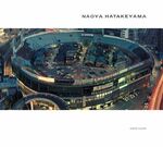 Naoya Hatakeyama - [catalogue to accompany the Exhibition "Naoya Hatakeyama" ; Kunstverein Hannover, 13.4.2002 - 19.5.2002 ; Kunsthalle Nürnberg, 25.7.2002 - 15.9.2002 ; Huis Marseille, Amsterdam, 30.11.2002 - 23.2.2003]