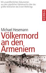 Völkermord an den Armeniern - Erstmals mit Dokumenten aus dem päpstlichen Geheimarchiv über das größe Verbrechen des Ersten Weltkriegs