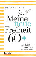 ISBN 9783776628784: Meine neue Freiheit 60+ - Wie aktives und erfülltes Älterwerden gelingen kann