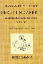 Beruf und Arbeit in deutschsprachiger Prosa seit 1945 - Ein bibliographisches Lexikon. Ergänzte und fortgeführte Bibliographie des Werkes "Beruf und Arbeit in deutscher Erzählung" von Franz Anselm Schmitt