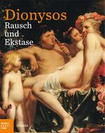 Dionysos. Rausch und Ekstase - Katalog zu den Ausstellungen Hamburg / Bucerius Kunst Forum 3.10.2013 - 12.1.2014 und Dresden / Staatliche Kunstsammlungen 8.2.-10.6.2014