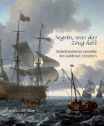 Segeln, was das Zeug hält! – Niederländische Gemälde des 17. Jahrhunderts, Katalog-Buch zur Ausstellung in Hamburg, 04.06.2010 - 12.09.2010, Hamburger Kunsthalle und in Luxemburg, Dezember 2010 - März 2011, Villa Vauban - Musée d'Art de la Ville de Luxemb