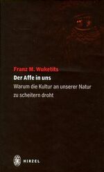 ISBN 9783777611174: Der Affe in uns: Warum die Kultur an unserer Natur zu scheitern droht