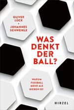 ISBN 9783777632346: Was denkt der Ball? - warum Fußball mehr als Kicken ist