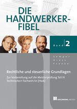 Die Handwerker-Fibel, Band 2 – Für die Vorbereitung auf die Meisterprüfung Teil III/ Technischer Fachwirt (HWK) Rechtliche und steuerliche Grundlagen