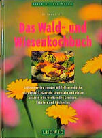 Das Wald- und Wiesenkochbuch – Köstliche Rezepte mit Giersch, Brennnessel, Löwenzahn und vielen anderen Wildkräutern, wild wachsenden Gemüsen und Wildobst