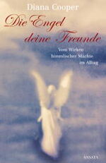Diana Cooper: Die Engel, deine Freunde. Diana Cooper: Die Engel, deine Freunde.