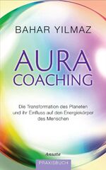 ISBN 9783778774748: Aura-Coaching | Die Transformation des Planeten und ihr Einfluss auf den Energiekörper des Menschen. Praxisbuch | Bahar Yilmaz | Buch | 304 S. | Deutsch | 2013 | Ansata | EAN 9783778774748