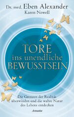 Tore ins unendliche Bewusstsein - Die Grenzen der Realität überwinden und die wahre Natur des Lebens entdecken