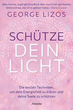 ISBN 9783778775851: Schütze dein Licht - Die besten Techniken, um dein Energiefeld zu klären und deine Seele zu schützen. Mit einem Vorwort von Diana Cooper