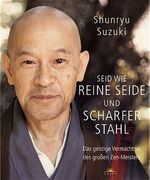 ISBN 9783778781449: Seid wie reine Seide und scharfer Stahl: Das geistige Vermächtnis des großen Zen-Meisters: Suzuki, Shunryu; Brown, Edward Espe and Schuhmacher, Stephan