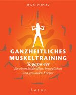 Ganzheitliches Muskeltraining - Yogapower für einen kraftvollen, beweglichen und gesunden Körper