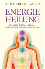 Energieheilung - die Kräfte des Energiekörpers wahrnehmen, harmonisieren, nutzen