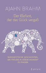 Der Elefant, der das Glück vergaß – Buddhistische Geschichten, um Freude in jedem Moment zu finden