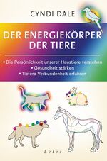 Der Energiekörper der Tiere – Die Persönlichkeit unserer Haustiere verstehen. Gesundheit stärken. Tiefere Verbundenheit erfahren