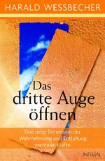 Das dritte Auge öffnen - Eine neue Dimension der Wahrnehmung und Entfaltung mentaler Kräfte