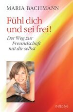 ISBN 9783778791981: Fühl dich und sei frei! - Der Weg zur Freundschaft mit dir selbst