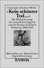 Kein schönrer Tod ... – Die Militarisierung der männlichen Jugend und ihr Einsatz im Ersten Weltkrieg 1890-1918