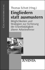 Eingliedern statt ausmustern - Möglichkeiten und Strategien zur Sicherung der Erwerbstätigkeit älterer Arbeitnehmer