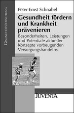 Gesundheit fördern und Krankheit prävenieren - Besonderheiten, Leistungen und Potentiale aktueller Konzepte vorbeugenden Versorgungshandelns