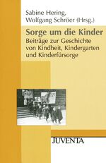 Sorge um die Kinder – Beiträge zur Geschichte von Kindheit, Kindergarten und Kinderfürsorge