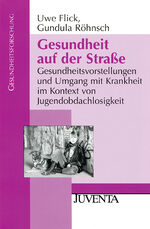 Gesundheit auf der Straße - Gesundheitsvorstellungen und Umgang mit Krankheit im Kontext von Jugendobdachlosigkeit