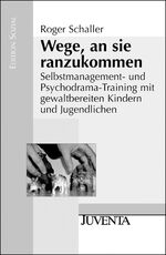 Wege, an sie ranzukommen - Selbstmanagement- und Psychodrama-Training mit gewaltbereiten Kindern und Jugendlichen