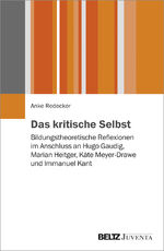 ISBN 9783779938330: Das kritische Selbst - Bildungstheoretische Reflexionen im Anschluss an Hugo Gaudig, Marian Heitger, Käte Meyer-Drawe und Immanuel Kant