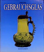 Gebrauchsglas – Gläser des Alltags vom Spätmittelalter bis zum beginnenden 20. Jahrhundert