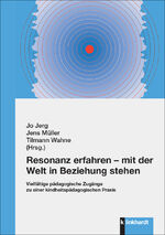 ISBN 9783781526372: Resonanz erfahren – mit der Welt in Beziehung stehen – Vielfältige pädagogische Zugänge zu einer kindheitspädagogischen Praxis