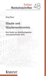 Glaube und Glaubenserkenntnis - Eine Studie aus biblischer und systematischer Sicht