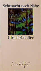 Ulrich Schaffer: Sehnsucht nach Nähe. [M