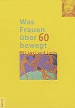 ISBN 9783783117745: Was Frauen über 60 bewegt - Mit Lust und Liebe