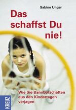 ISBN 9783783123722: Das schaffst Du nie! - Wie Sie Bannbotschaften aus den Kindertagen verjagen