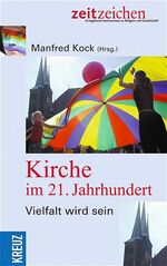 Kirche im 21. Jahrhundert: Vielfalt wird Kirche im 21. Jahrhundert: Vielfalt wird