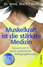 Muskelkraft ist die stärkste Medizin - Gesund und fit durch medizinische Kräftigungstherapie