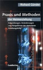 Praxis und Methoden der Heimerziehung – Entwicklungen, Veränderungen und Perspektiven der stationären Erziehungshilfe