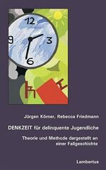 DENKZEIT für delinquente Jugendliche - Theorie und Methode dargestellt an einer Fallgeschichte