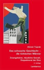 ISBN 9783784116884: Das schwache Geschlecht - die türkischen Männer - Zwangsheirat, häusliche Gewalt, Doppelmoral der Ehre