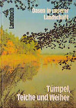 Tümpel, Teiche und Weiher - Oasen in unserer Landschaft