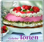 ISBN 9783784350561: Geliebte Torten : Landfrauen begeistern mit ihren Torten- und Kuchenrezepten. Von Obsttorten über Blechkuchen bis zu Sahnetorten. Die besten Rezepte für jeden Anlass!