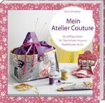 ISBN 9783784352701: Mein Atelier Couture - 30 pfiffige Ideen für Täschchen, Hussen, Nadelkissen & Co.